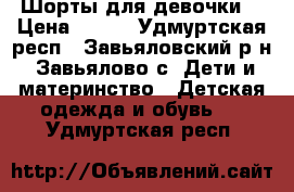 Шорты для девочки  › Цена ­ 200 - Удмуртская респ., Завьяловский р-н, Завьялово с. Дети и материнство » Детская одежда и обувь   . Удмуртская респ.